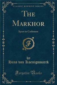 The Markhor: Sport in Cashmere (Classic Reprint)