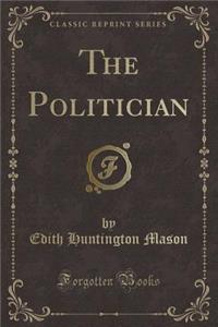 The Politician (Classic Reprint)