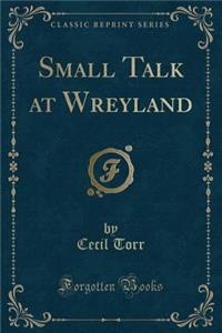 Small Talk at Wreyland (Classic Reprint)