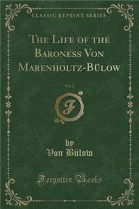 The Life of the Baroness Von Marenholtz-Bulow, Vol. 2 (Classic Reprint)