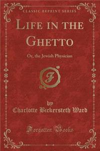 Life in the Ghetto: Or, the Jewish Physician (Classic Reprint)