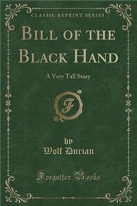Bill of the Black Hand: A Very Tall Story (Classic Reprint)