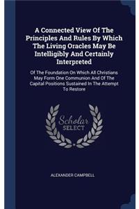 Connected View Of The Principles And Rules By Which The Living Oracles May Be Intelligibly And Certainly Interpreted