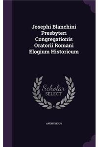 Josephi Blanchini Presbyteri Congregationis Oratorii Romani Elogium Historicum
