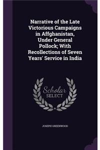 Narrative of the Late Victorious Campaigns in Affghanistan, Under General Pollock; With Recollections of Seven Years' Service in India