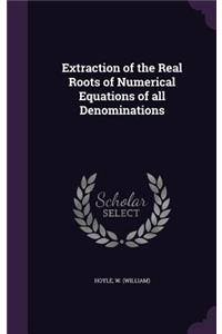 Extraction of the Real Roots of Numerical Equations of all Denominations