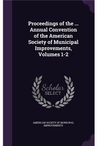 Proceedings of the ... Annual Convention of the American Society of Municipal Improvements, Volumes 1-2