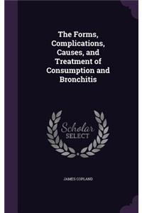 The Forms, Complications, Causes, and Treatment of Consumption and Bronchitis
