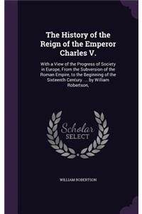 The History of the Reign of the Emperor Charles V.