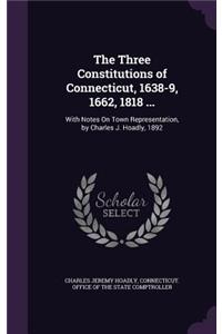 The Three Constitutions of Connecticut, 1638-9, 1662, 1818 ...