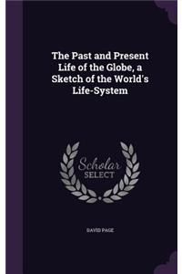 Past and Present Life of the Globe, a Sketch of the World's Life-System