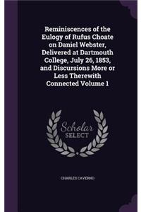 Reminiscences of the Eulogy of Rufus Choate on Daniel Webster, Delivered at Dartmouth College, July 26, 1853, and Discursions More or Less Therewith Connected Volume 1