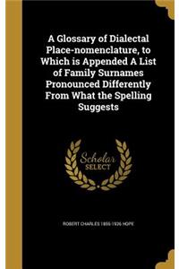 A Glossary of Dialectal Place-nomenclature, to Which is Appended A List of Family Surnames Pronounced Differently From What the Spelling Suggests