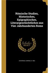 Romische Studien, Historisches, Epigraphisches, Literargeschichtliches Aus Vier Jahrhunderten ROMs