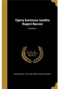 Opera Hactenus Inedita Rogeri Baconi; Volumen 1