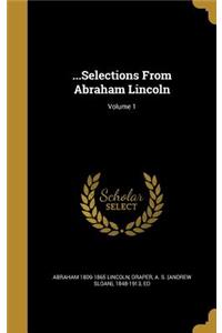...Selections From Abraham Lincoln; Volume 1