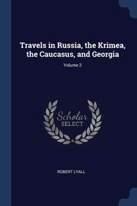 Travels in Russia, the Krimea, the Caucasus, and Georgia; Volume 2