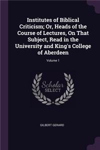 Institutes of Biblical Criticism; Or, Heads of the Course of Lectures, On That Subject, Read in the University and King's College of Aberdeen; Volume 1