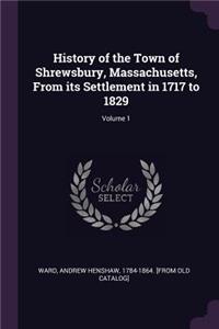 History of the Town of Shrewsbury, Massachusetts, From its Settlement in 1717 to 1829; Volume 1