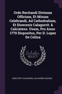 Ordo Recitandi Divinum Officium, Et Missas Celebrandi, Ad Cathedralium, Et Dioecesis Calagurrit. & Calciatens. Usum, Pro Anno 1770 Dispositus, Per D. Lopez De Colina