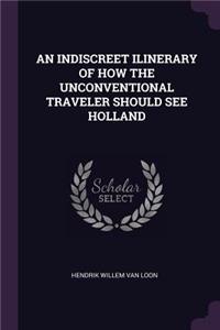 An Indiscreet Ilinerary of How the Unconventional Traveler Should See Holland