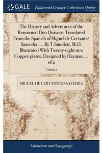 The History and Adventures of the Renowned Don Quixote. Translated from the Spanish of Miguel de Cervantes Saavedra, ... by T.Smollett, M.D. Illustrated with Twenty-Eight New Copper-Plates, Designed by Hayman, ... of 2; Volume 1