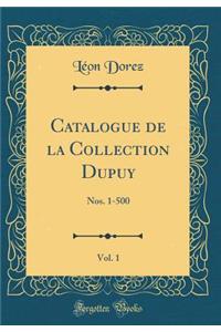 Catalogue de la Collection Dupuy, Vol. 1: Nos. 1-500 (Classic Reprint)