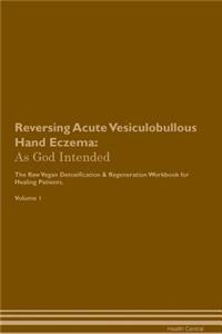 Reversing Acute Vesiculobullous Hand Eczema: As God Intended the Raw Vegan Plant-Based Detoxification & Regeneration Workbook for Healing Patients. Volume 1