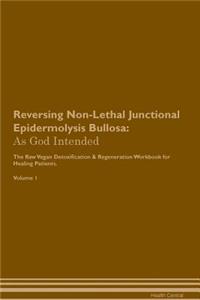 Reversing Non-Lethal Junctional Epidermolysis Bullosa: As God Intended the Raw Vegan Plant-Based Detoxification & Regeneration Workbook for Healing Patients. Volume 1