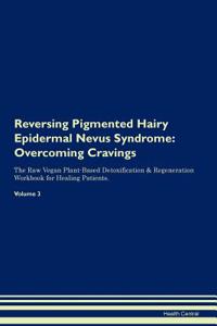 Reversing Pigmented Hairy Epidermal Nevus Syndrome: Overcoming Cravings the Raw Vegan Plant-Based Detoxification & Regeneration Workbook for Healing Patients.Volume 3