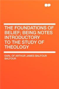 The Foundations of Belief; Being Notes Introductory to the Study of Theology