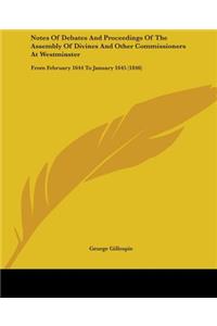 Notes Of Debates And Proceedings Of The Assembly Of Divines And Other Commissioners At Westminster