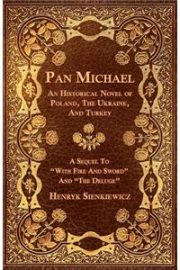 Pan Michael - An Historical Novel of Poland, The Ukraine, And Turkey. A Sequel To 