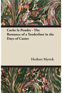 Cache La Poudre - The Romance of a Tenderfoot in the Days of Custer