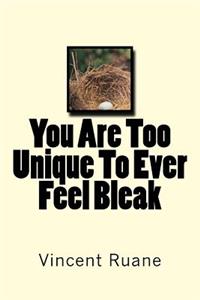 You Are Too Unique To Ever Feel Bleak