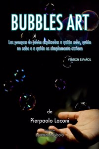 Bubbles Art: Las pompas de jabón explicadas a quien sabe, quien no sabe o a quien es simplemente curioso