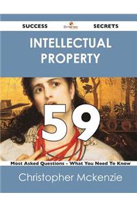 Intellectual Property 59 Success Secrets - 59 Most Asked Questions on Intellectual Property - What You Need to Know