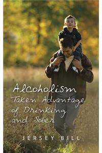 Alcoholism Taken Advantage of Drinking and Sober