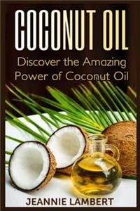 Coconut Oil: Discover the Amazing Power of Coconut Oil
