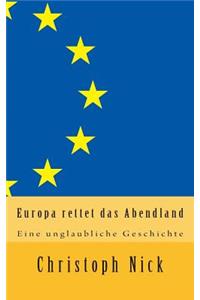 Europa rettet das Abendland: Eine unglaubliche Geschichte