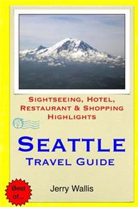 Seattle Travel Guide: Sightseeing, Hotel, Restaurant & Shopping Highlights