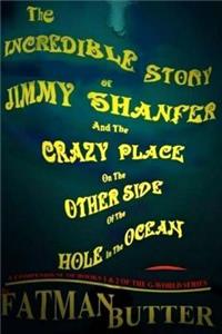 The Incredible Story of Jimmy Shanfer and the Crazy Place on the Other Side of the Hole in the Ocean