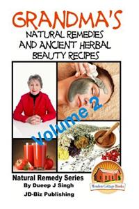 Grandma's Natural Remedies and Ancient Herbal Beauty Recipes Volume 2