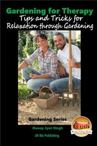 Gardening for Therapy - Tips and Tricks for Relaxation through Gardening