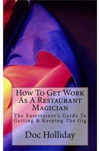 How To Get Work As A Restaurant Magician: The Entertainer's Guide To Getting & Keeping The Gig