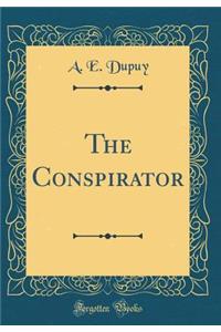 The Conspirator (Classic Reprint)