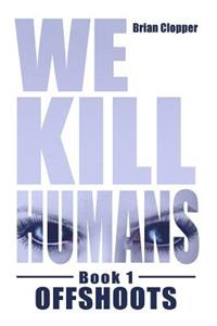 Offshoots (We Kill Humans Book 1)