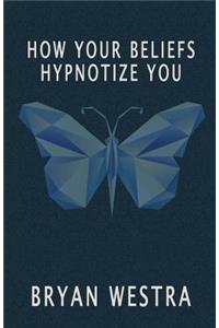 How Your Beliefs Hypnotize You