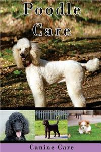 Poodle Care: The Complete Guide to Caring for and Keeping Poodles as Pets