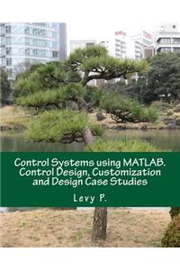 Control Systems Using Matlab. Control Design, Customization and Design Case Studies